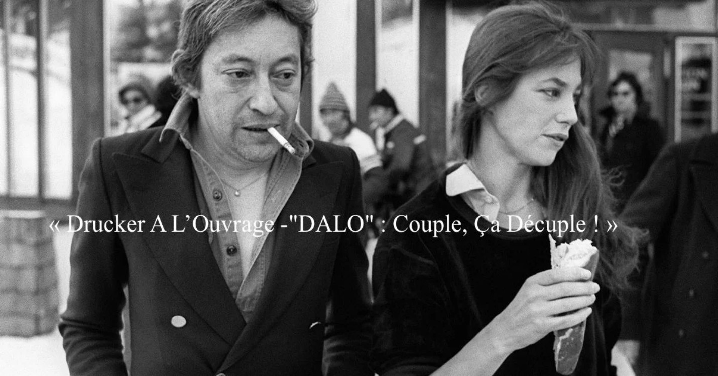 « Drucker A L’Ouvrage -“DALO” : Couple, Ça Décuple ! »